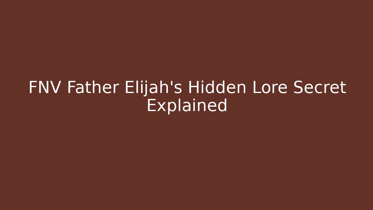 FNV Father Elijah’s Hidden Lore Secret Explained