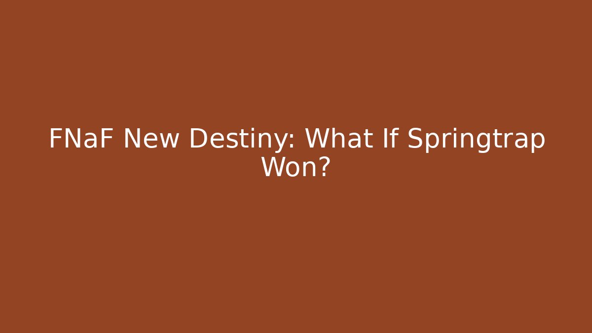 FNaF New Destiny: What If Springtrap Won?
