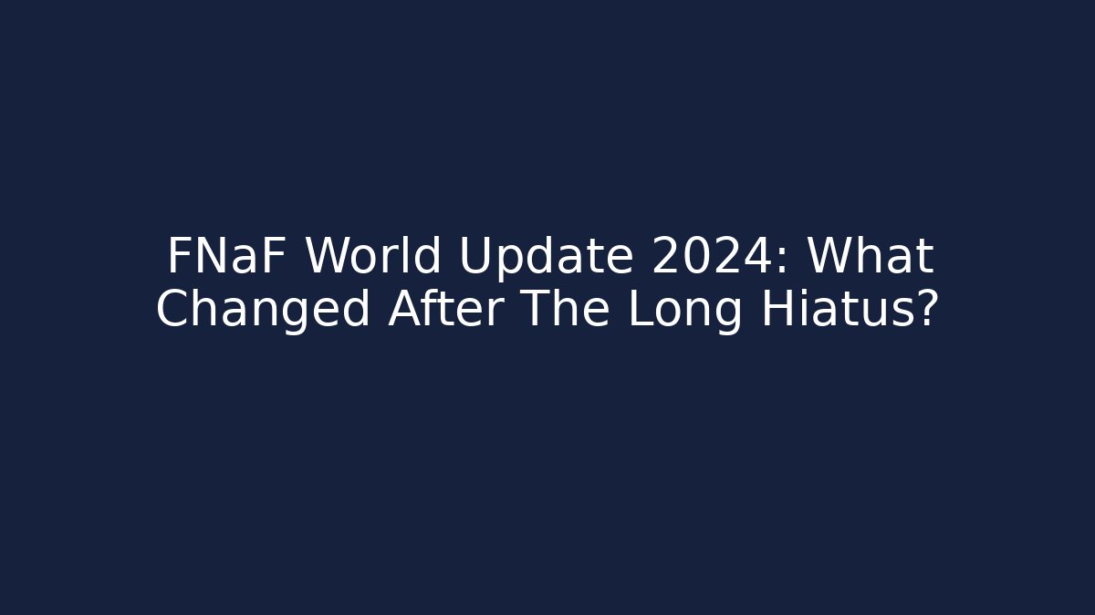 FNaF World Update 2024: What Changed After The Long Hiatus?