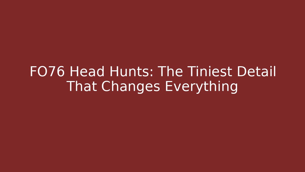 FO76 Head Hunts: The Tiniest Detail That Changes Everything