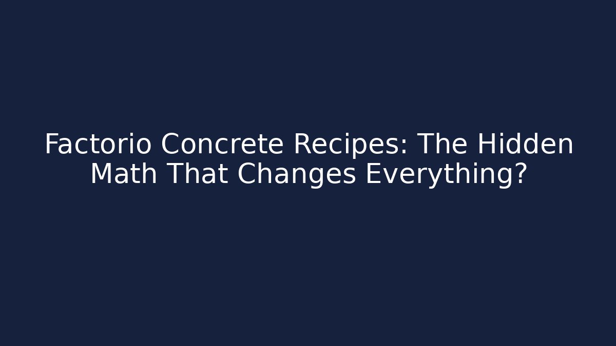 Factorio Concrete Recipes: The Hidden Math That Changes Everything?