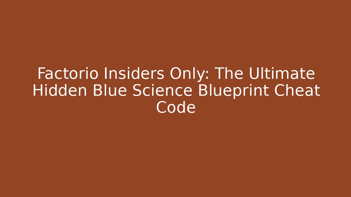 Factorio Insiders Only: The Ultimate Hidden Blue Science Blueprint Cheat Code