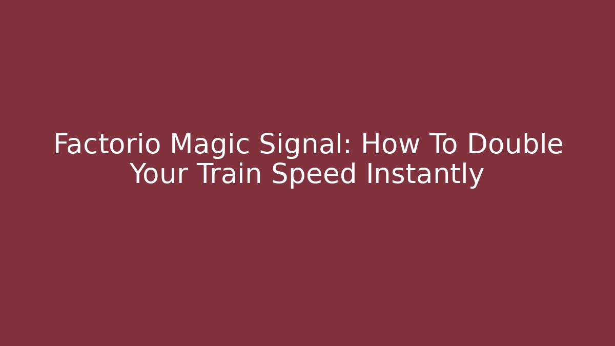 Factorio Magic Signal: How To Double Your Train Speed Instantly
