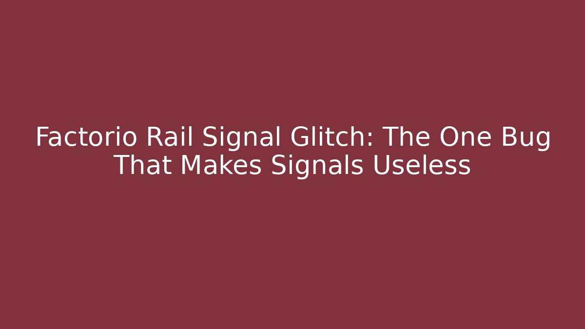Factorio Rail Signal Glitch: The One Bug That Makes Signals Useless