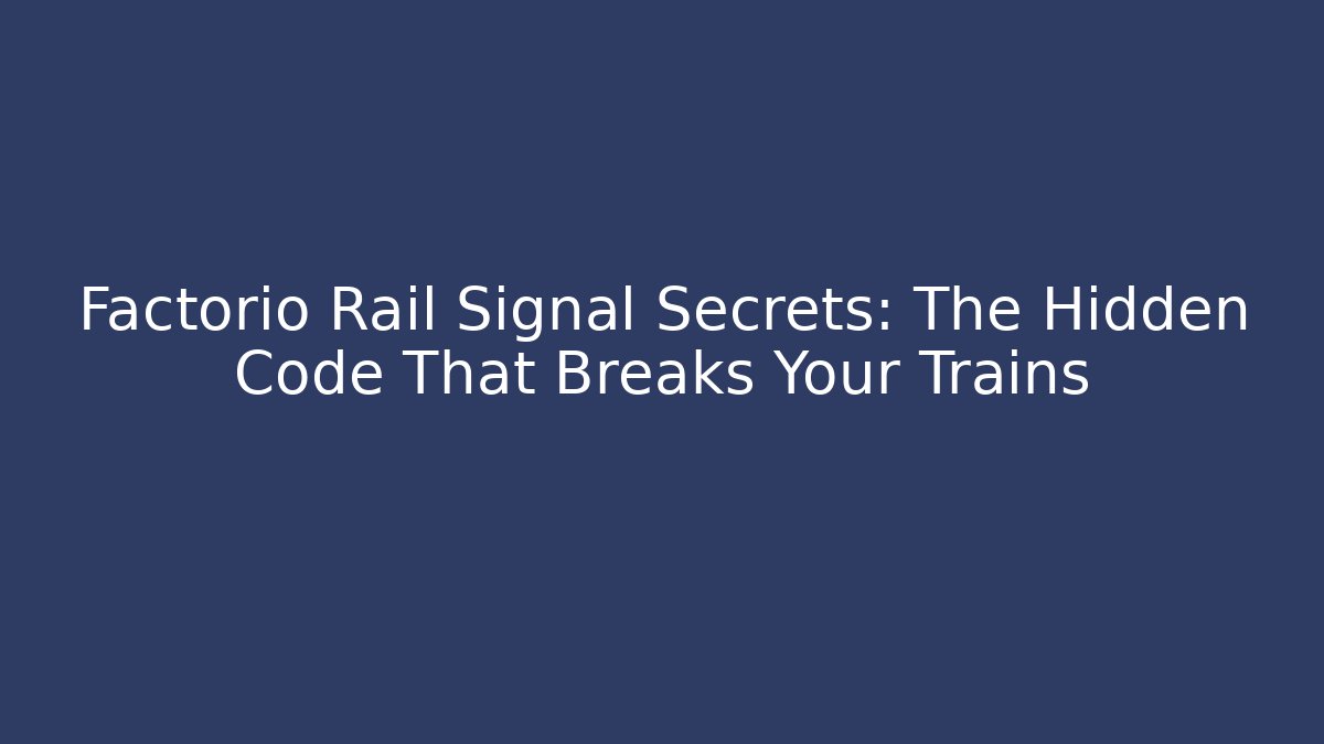 Factorio Rail Signal Secrets: The Hidden Code That Breaks Your Trains
