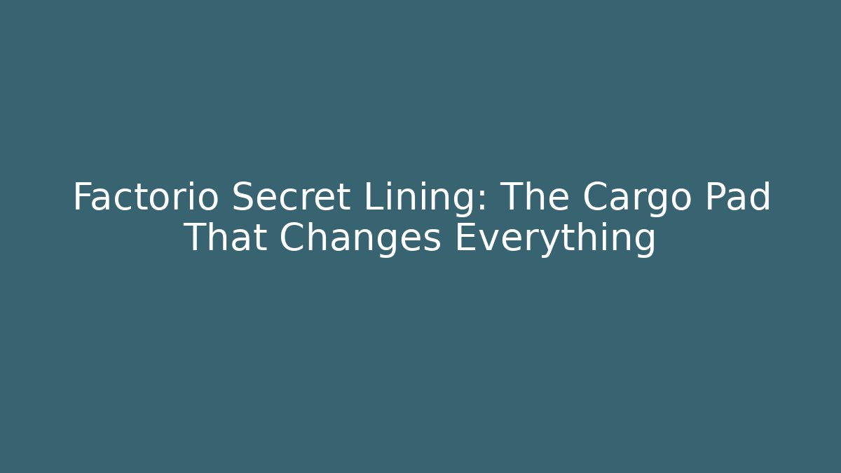 Factorio Secret Lining: The Cargo Pad That Changes Everything