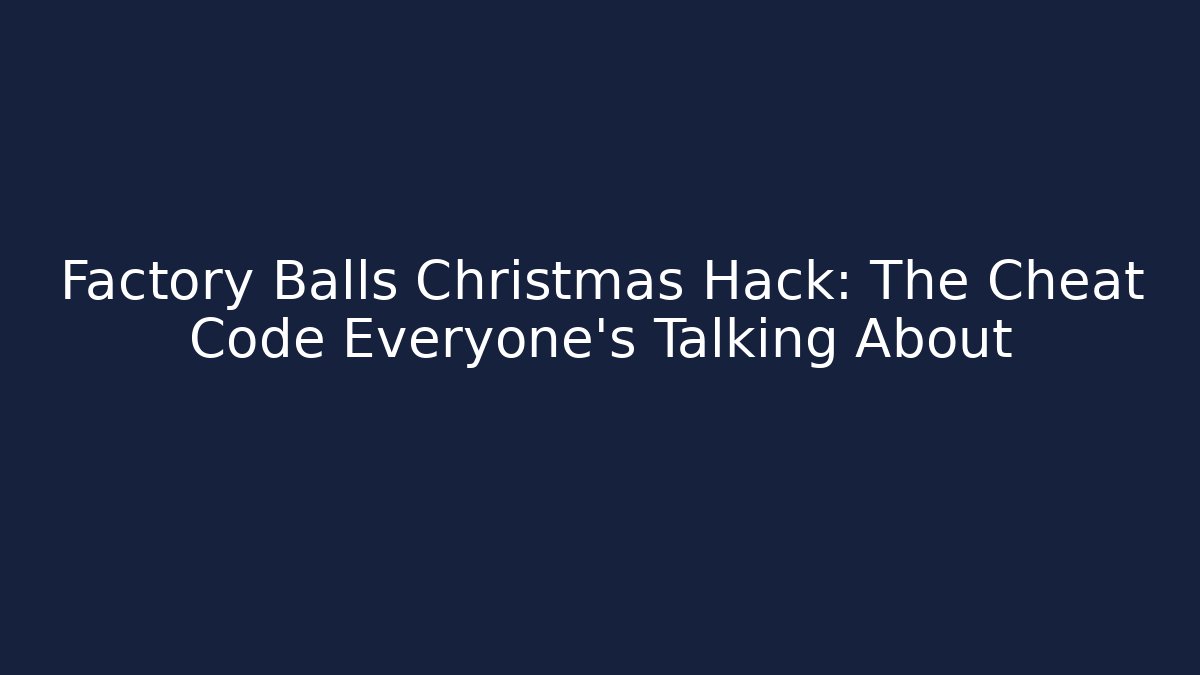 Factory Balls Christmas Hack: The Cheat Code Everyone’s Talking About