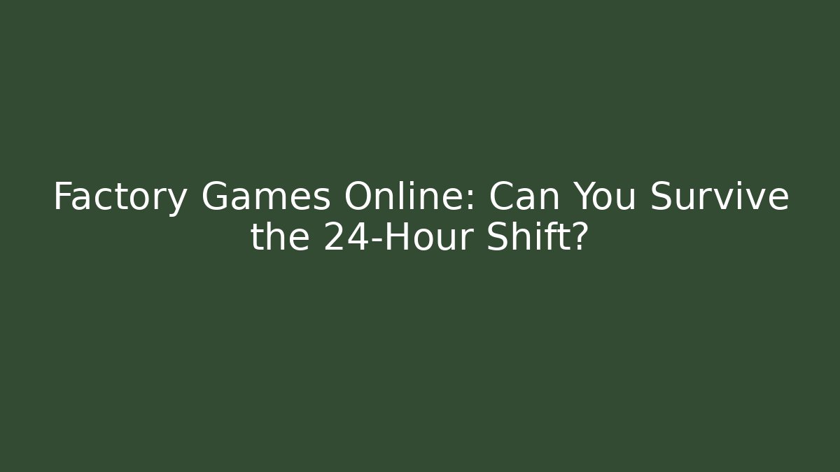 Factory Games Online: Can You Survive the 24-Hour Shift? - Buddy Program