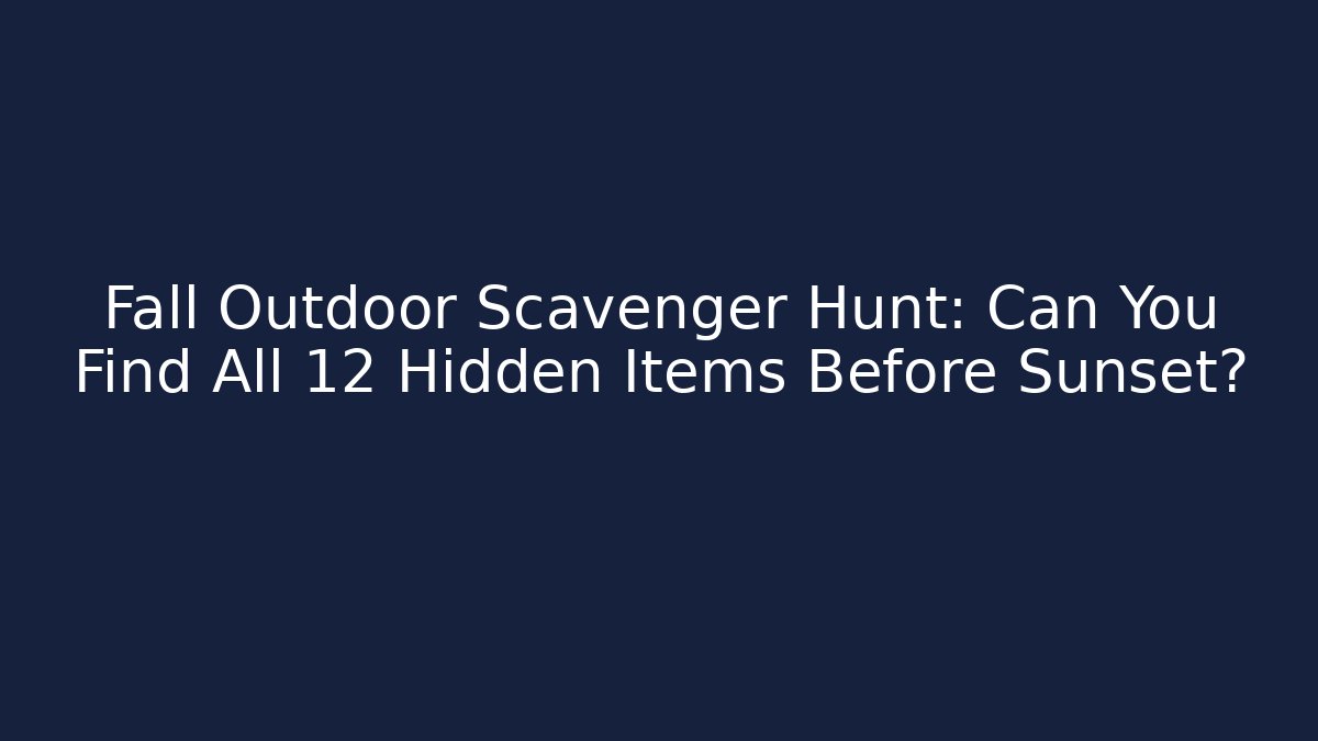 Fall Outdoor Scavenger Hunt: Can You Find All 12 Hidden Items Before Sunset?