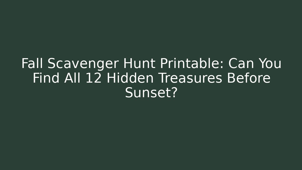 Fall Scavenger Hunt Printable: Can You Find All 12 Hidden Treasures Before Sunset?