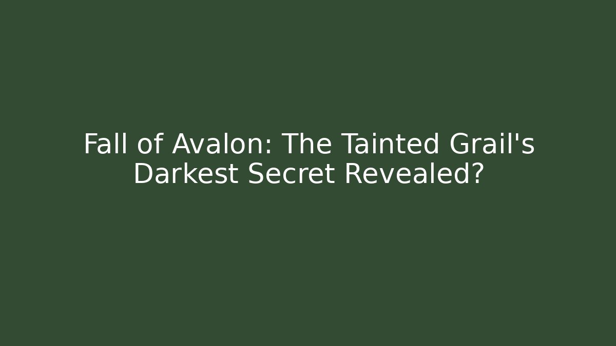 Fall of Avalon: The Tainted Grail's Darkest Secret Revealed?