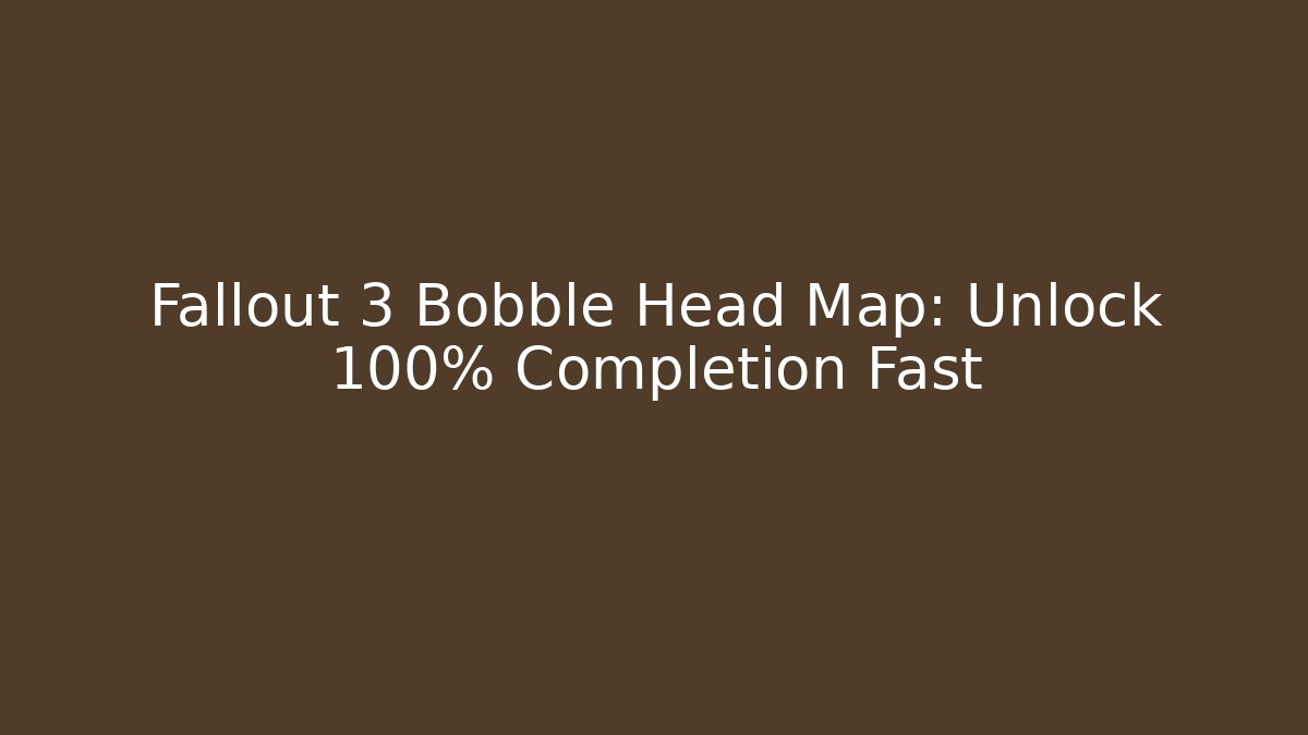 Fallout 3 Bobble Head Map: Unlock 100% Completion Fast