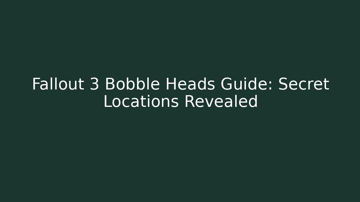 Fallout 3 Bobble Heads Guide: Secret Locations Revealed