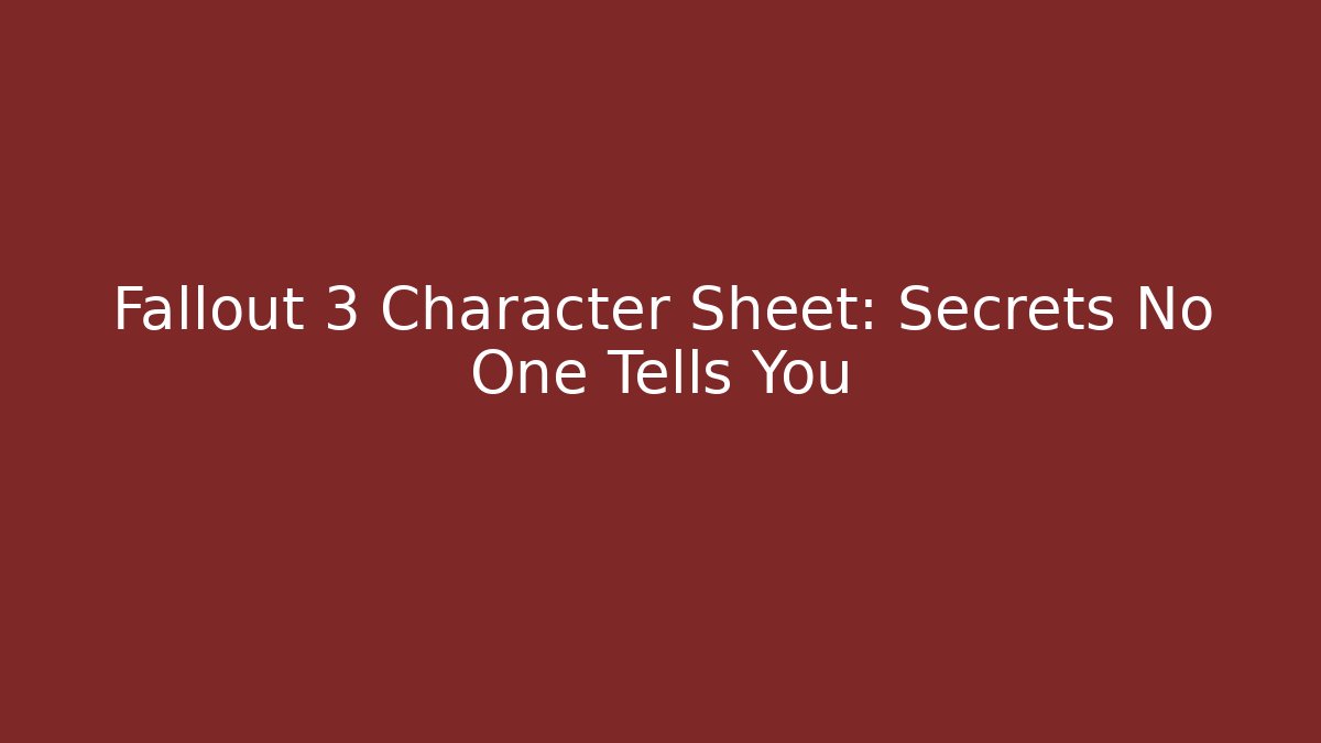 Fallout 3 Character Sheet: Secrets No One Tells You