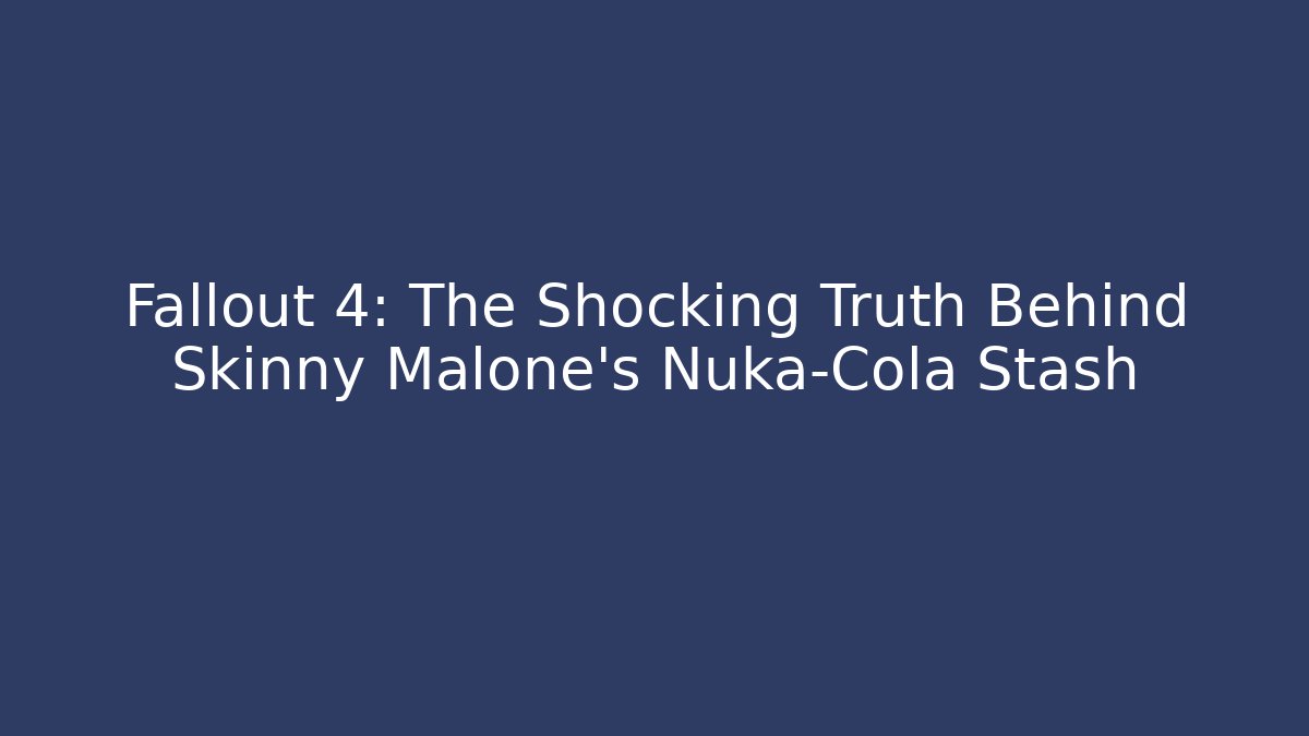 Fallout 4: The Shocking Truth Behind Skinny Malone's Nuka-Cola Stash