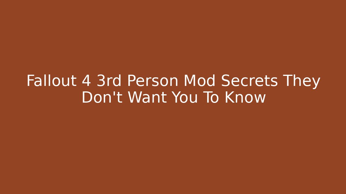 Fallout 4 3rd Person Mod Secrets They Don’t Want You To Know