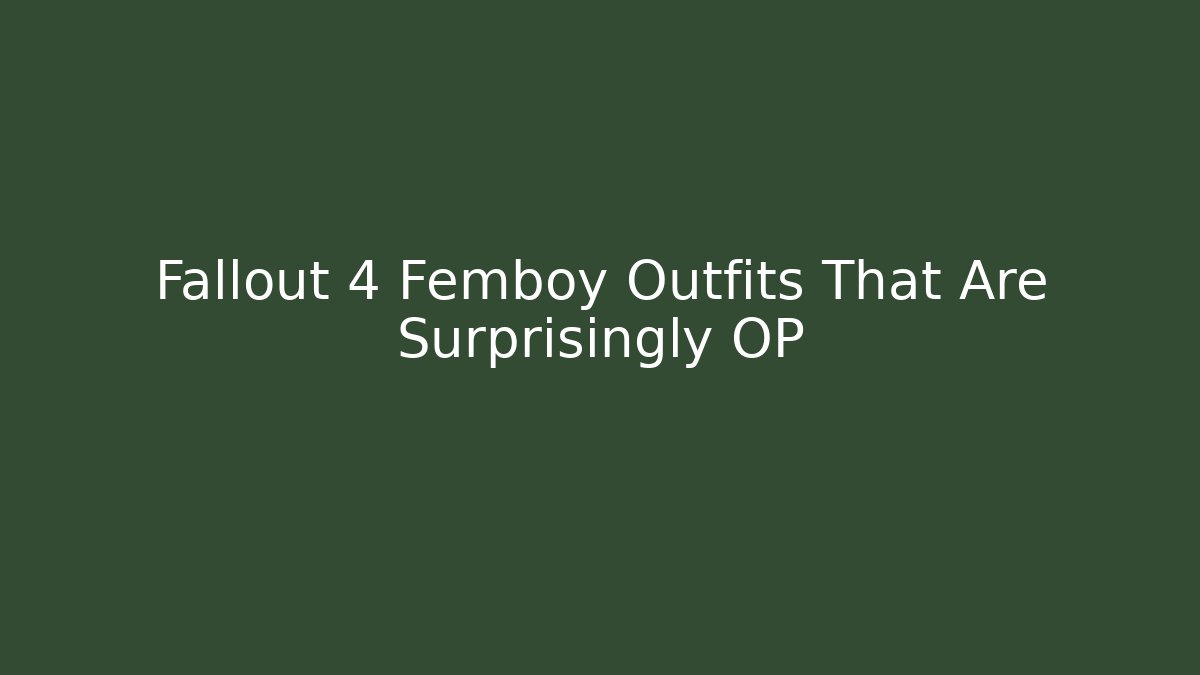Fallout 4 Femboy Outfits That Are Surprisingly OP