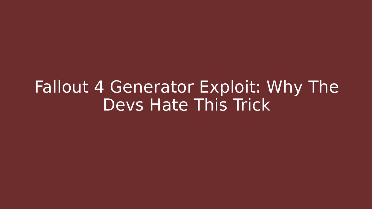 Fallout 4 Generator Exploit: Why The Devs Hate This Trick