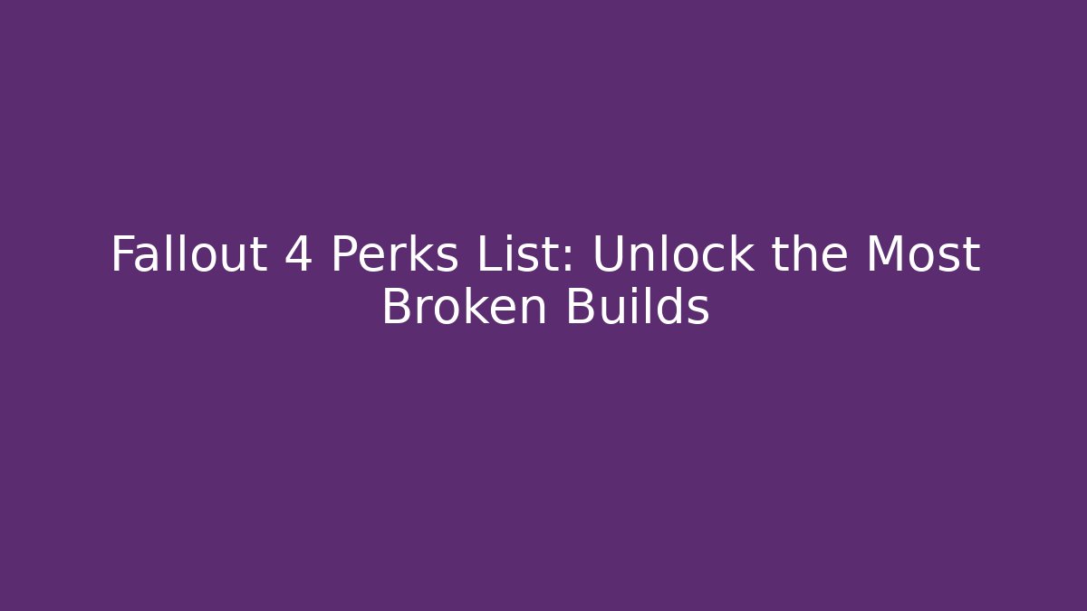 Fallout 4 Perks List: Unlock the Most Broken Builds