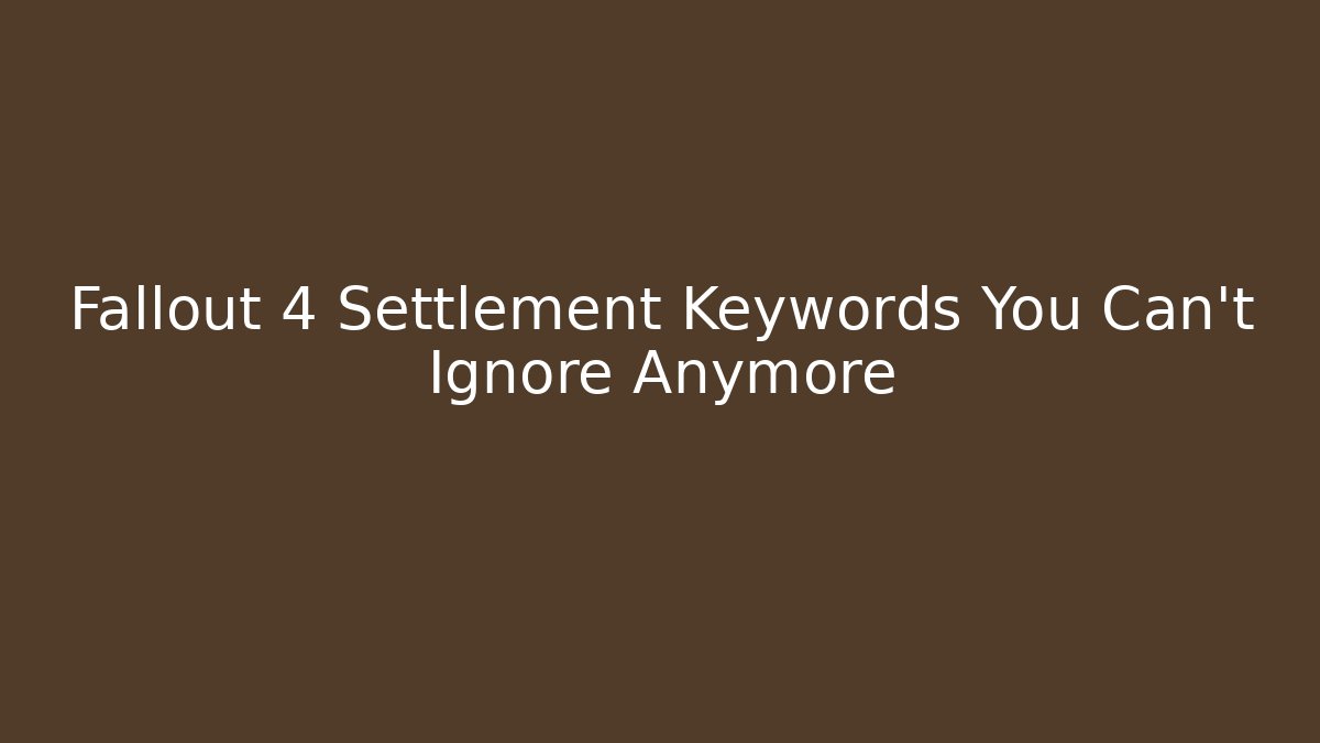 Fallout 4 Settlement Keywords You Can't Ignore Anymore
