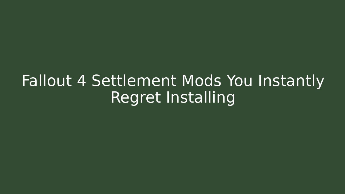 Fallout 4 Settlement Mods You Instantly Regret Installing