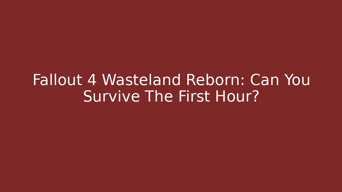 Fallout 4 Wasteland Reborn: Can You Survive The First Hour?