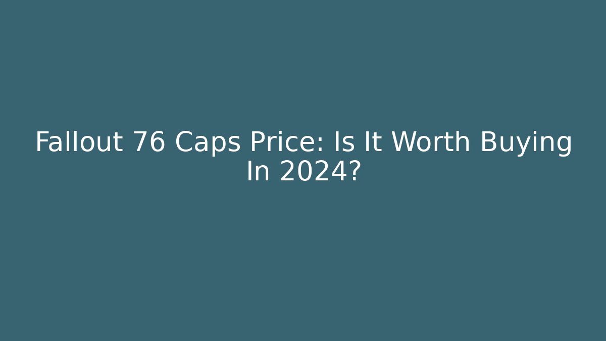 Fallout 76 Caps Price: Is It Worth Buying In 2024? - Buddy Program