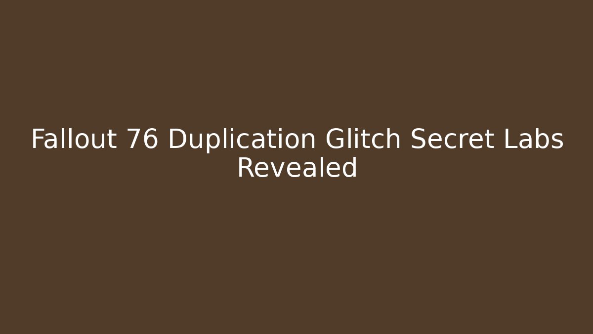 Fallout 76 Duplication Glitch Secret Labs Revealed