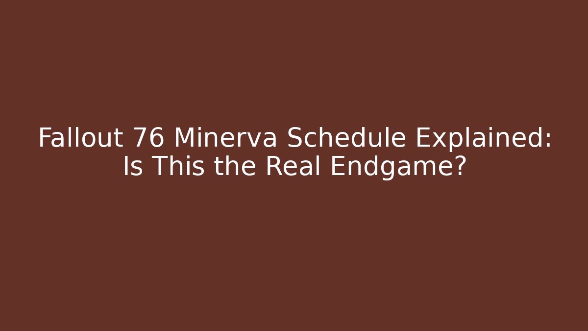 Fallout 76 Minerva Schedule Explained: Is This the Real Endgame?