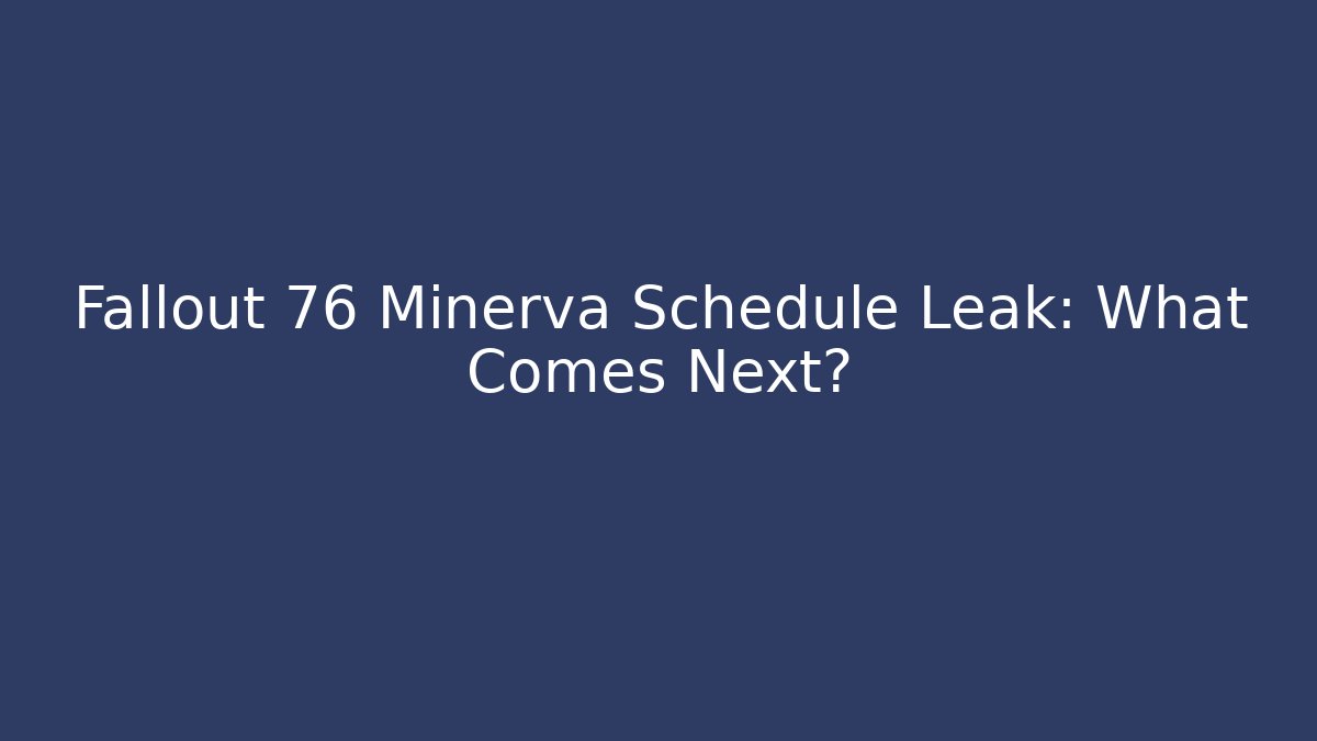 Fallout 76 Minerva Schedule Leak: What Comes Next?
