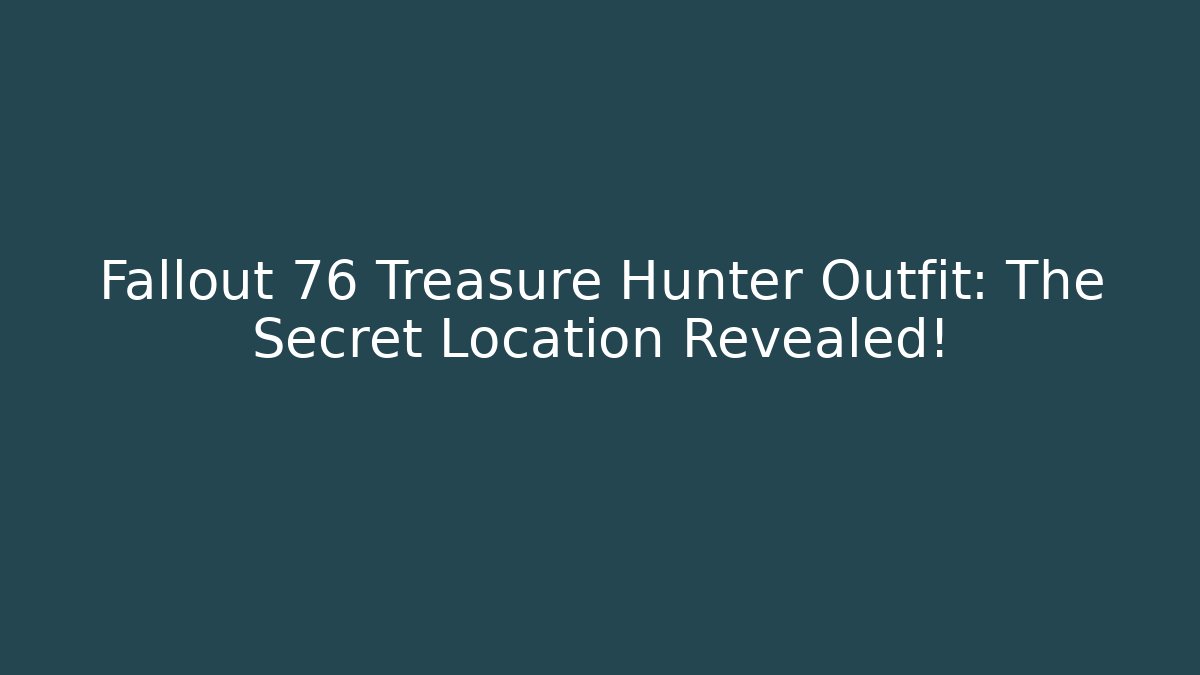 Fallout 76 Treasure Hunter Outfit: The Secret Location Revealed!