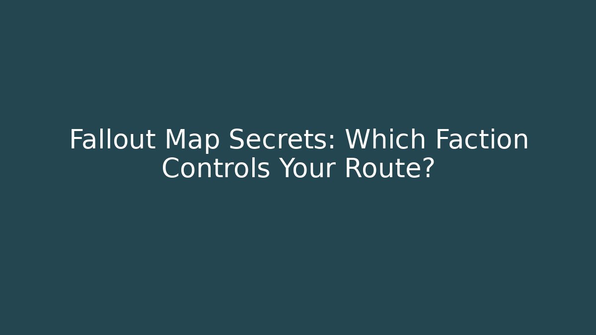 Fallout Map Secrets: Which Faction Controls Your Route?