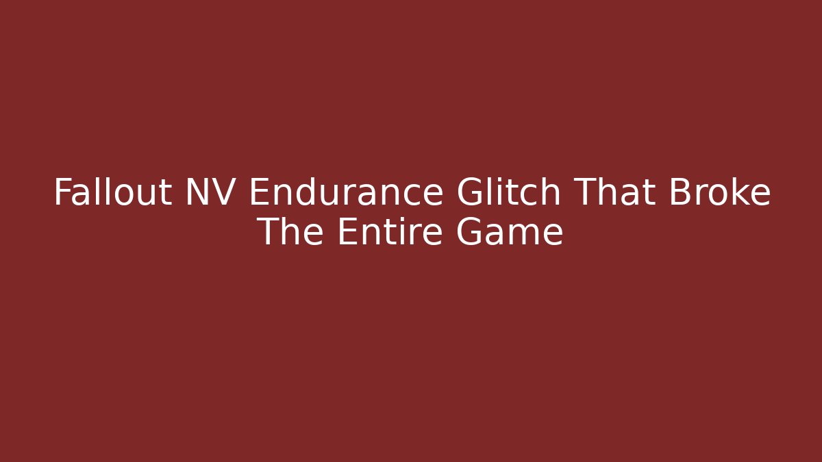 Fallout NV Endurance Glitch That Broke The Entire Game