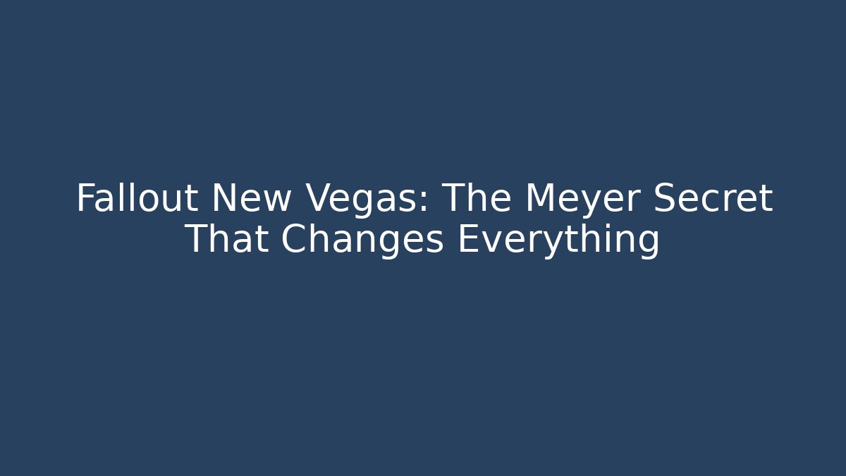 Fallout New Vegas: The Meyer Secret That Changes Everything