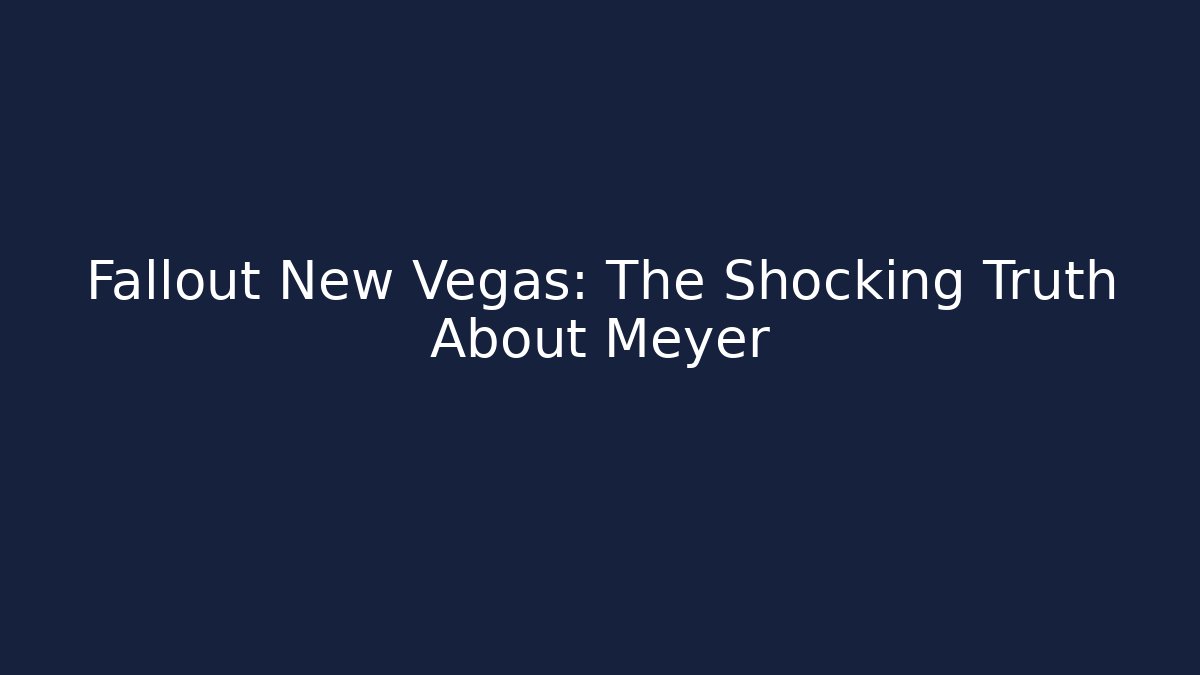 Fallout New Vegas: The Shocking Truth About Meyer