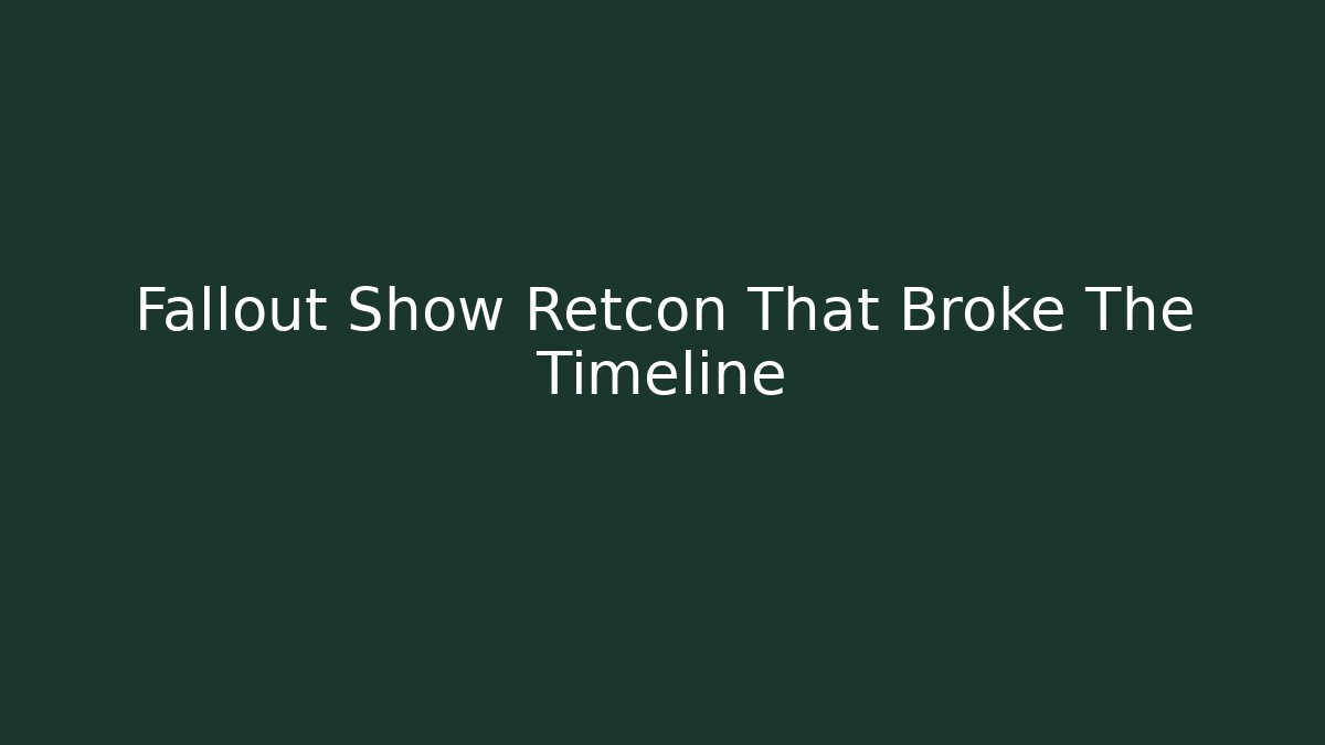 Fallout Show Retcon That Broke The Timeline