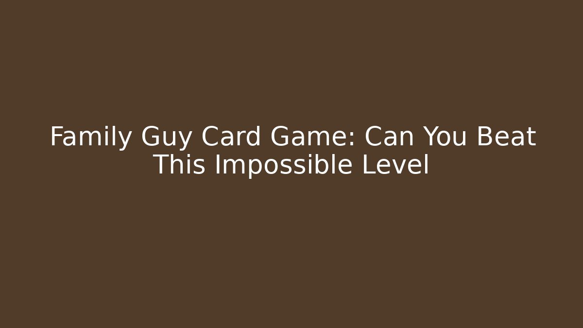 Family Guy Card Game: Can You Beat This Impossible Level