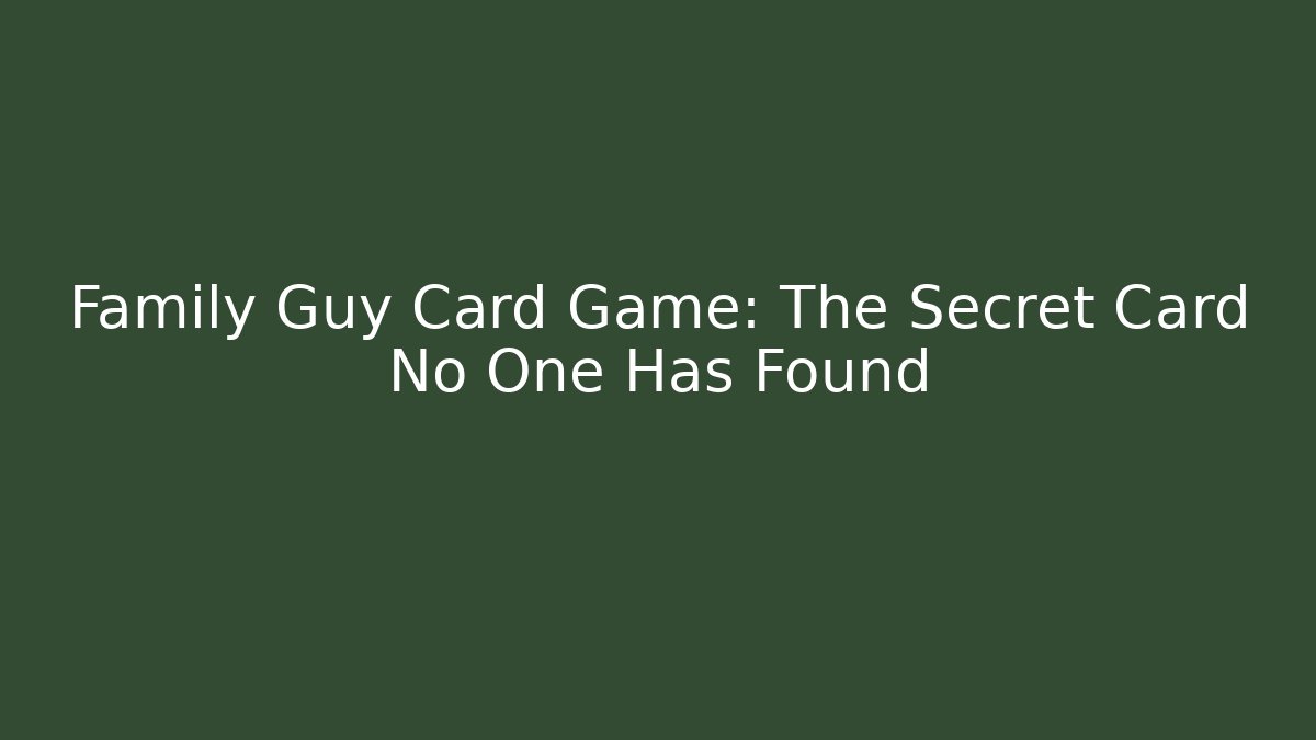 Family Guy Card Game: The Secret Card No One Has Found