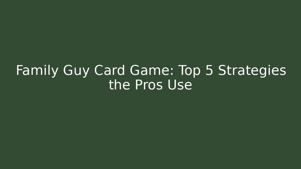 Family Guy Card Game: Top 5 Strategies the Pros Use
