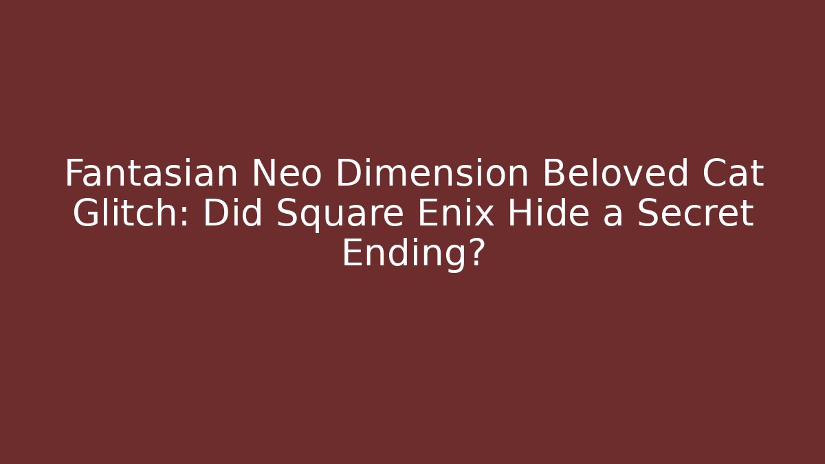 Fantasian Neo Dimension Beloved Cat Glitch: Did Square Enix Hide a Secret Ending? - Buddy Program
