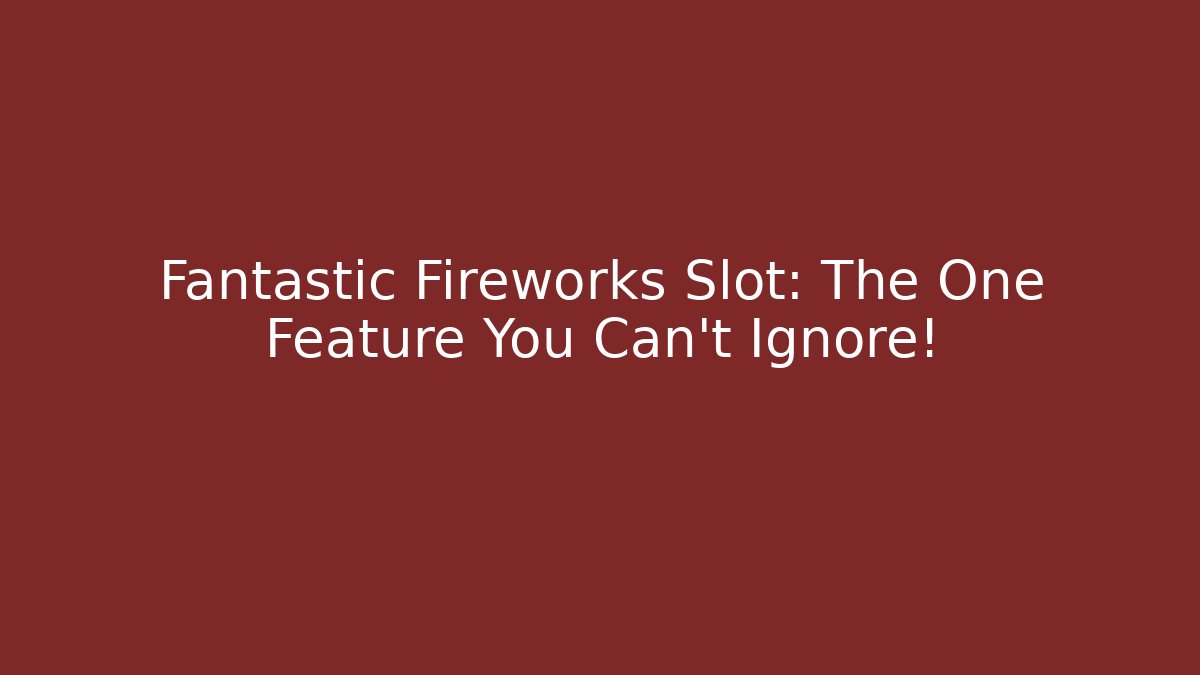 Fantastic Fireworks Slot: The One Feature You Can't Ignore!