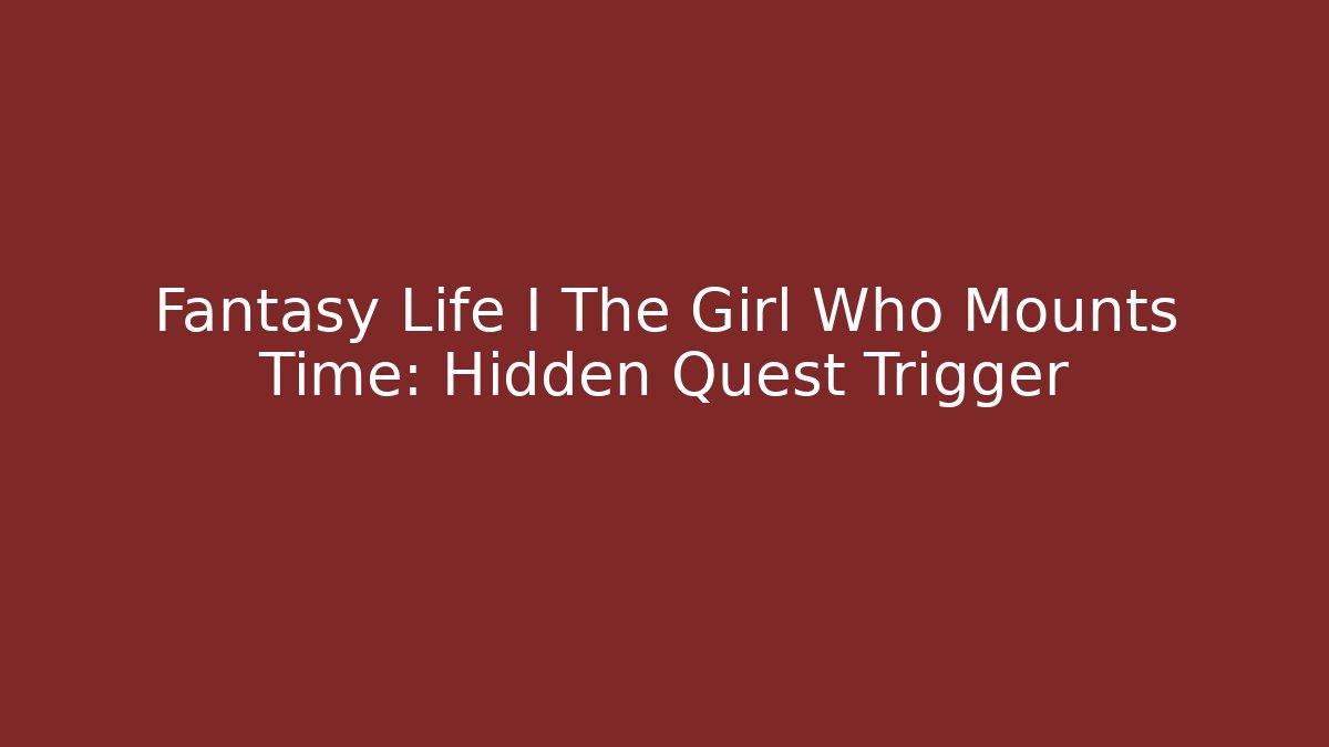 Fantasy Life I The Girl Who Mounts Time: Hidden Quest Trigger