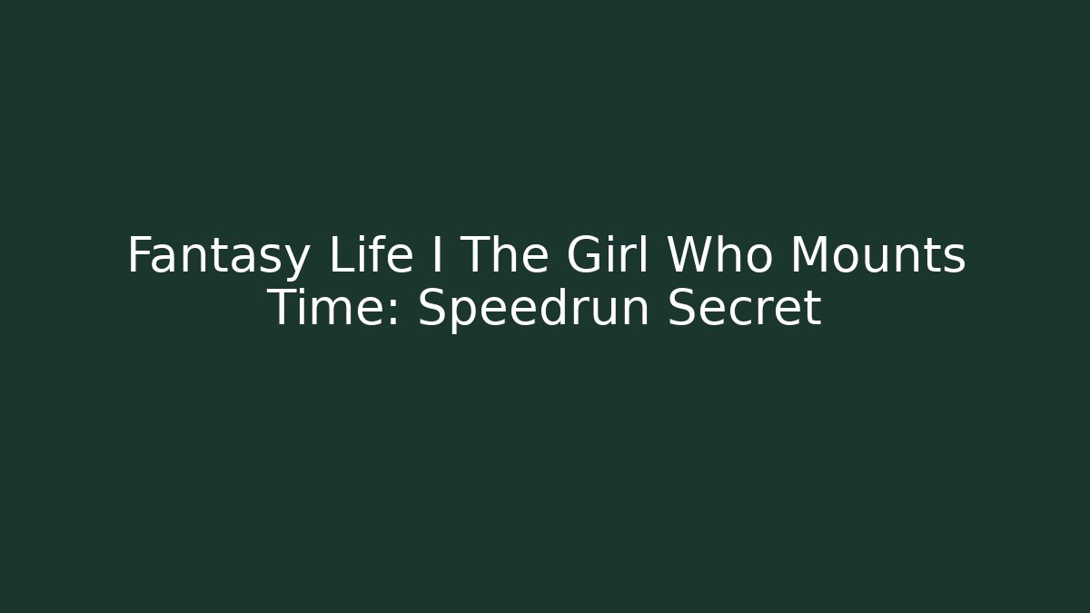 Fantasy Life I The Girl Who Mounts Time: Speedrun Secret