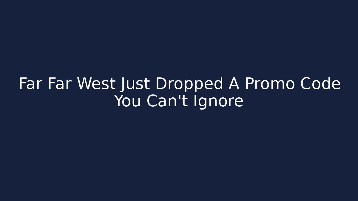 Far Far West Just Dropped A Promo Code You Can't Ignore