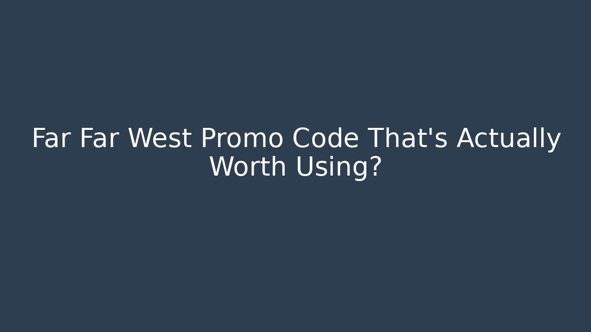 Far Far West Promo Code That's Actually Worth Using?