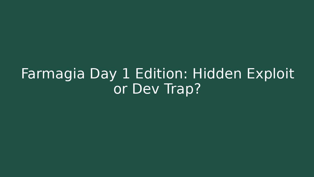 Farmagia Day 1 Edition: Hidden Exploit or Dev Trap?