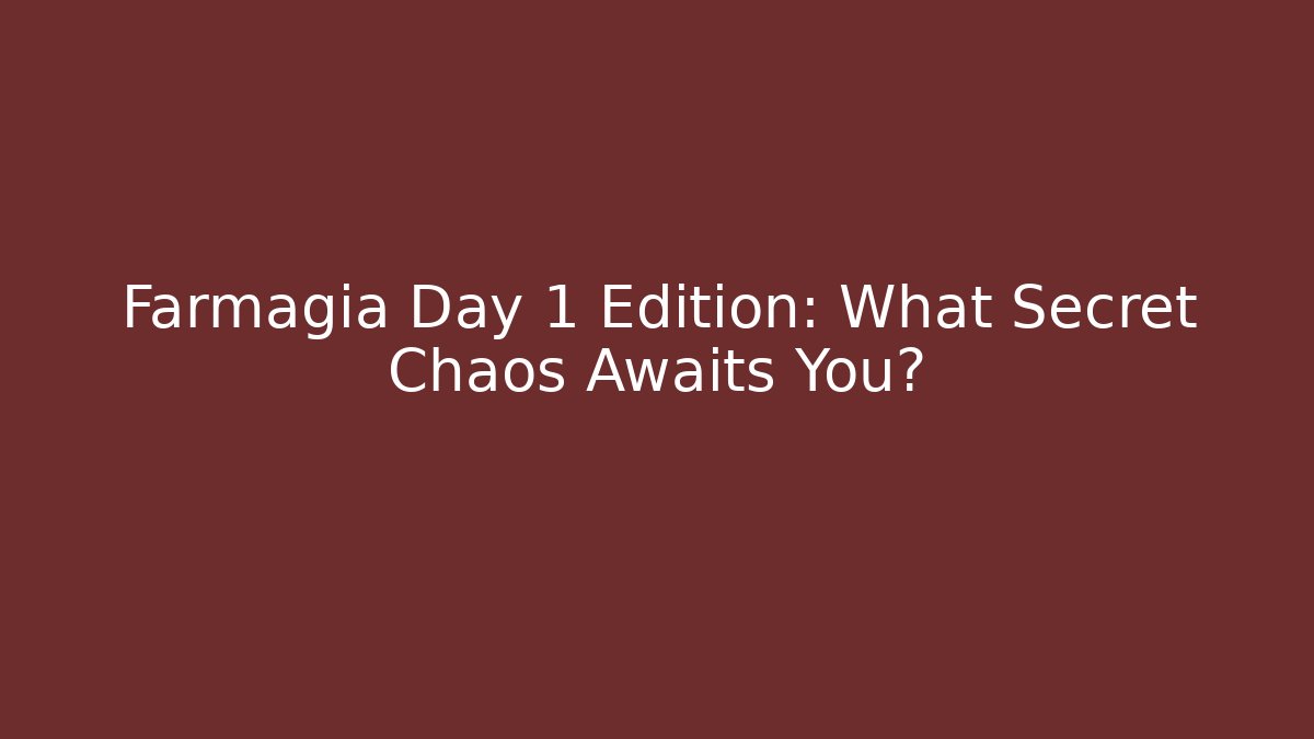 Farmagia Day 1 Edition: What Secret Chaos Awaits You?