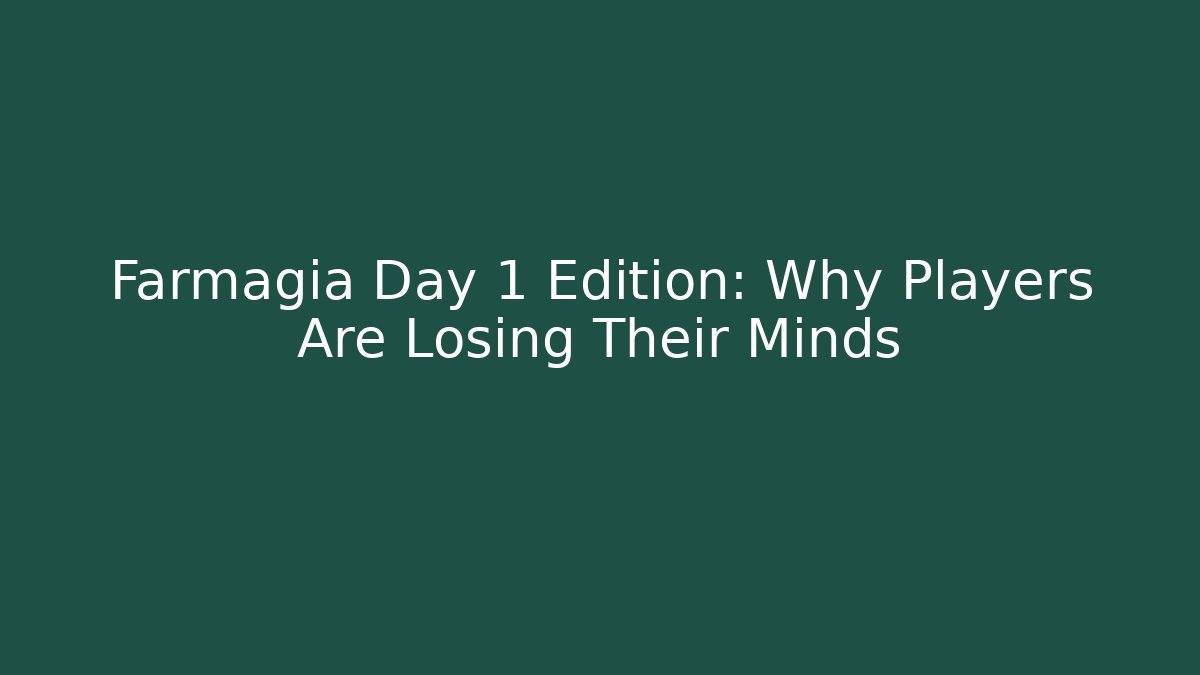 Farmagia Day 1 Edition: Why Players Are Losing Their Minds