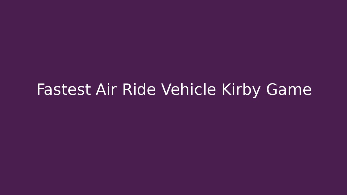 Fastest Air Ride Vehicle Kirby Game