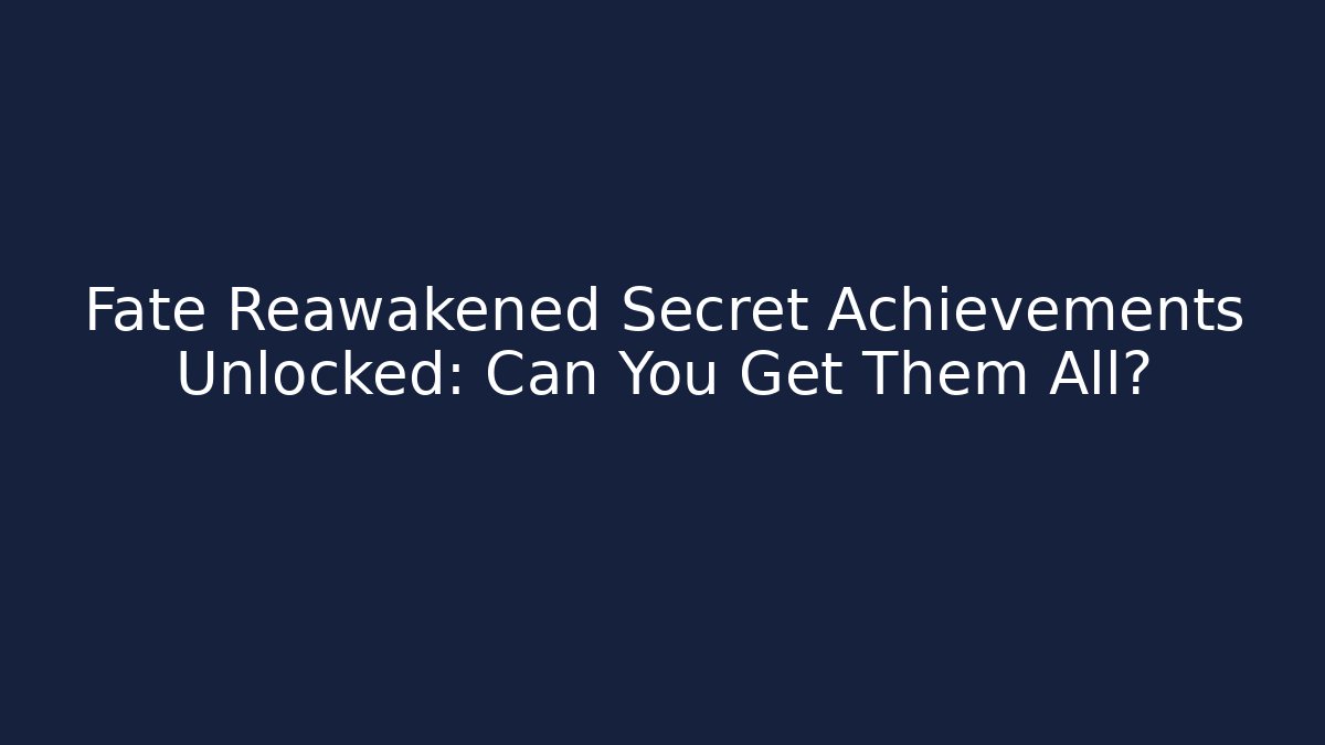 Fate Reawakened Secret Achievements Unlocked: Can You Get Them All?